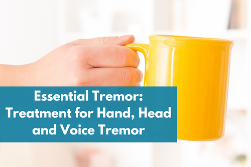 Essential Tremor: Treatment for Hand, Head and Voice Tremor